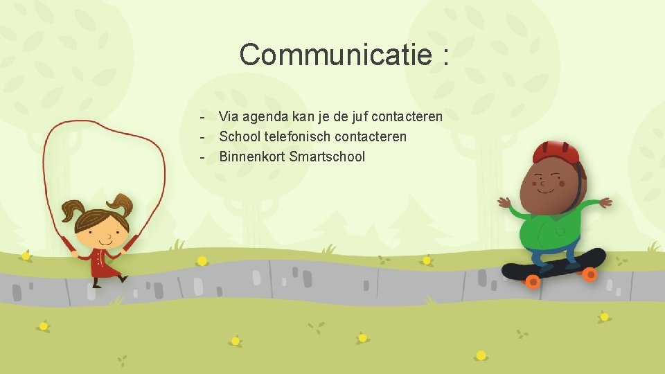 Communicatie : - Via agenda kan je de juf contacteren - School telefonisch contacteren Communicatie : - Via agenda kan je de juf contacteren - School telefonisch contacteren