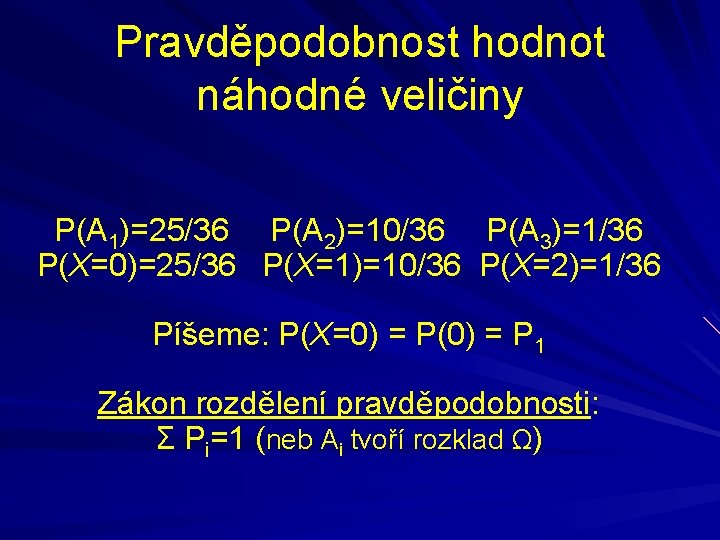 Pravděpodobnost hodnot náhodné veličiny P(A 1)=25/36 P(A 2)=10/36 P(A 3)=1/36 P(X=0)=25/36 P(X=1)=10/36 P(X=2)=1/36 Píšeme: