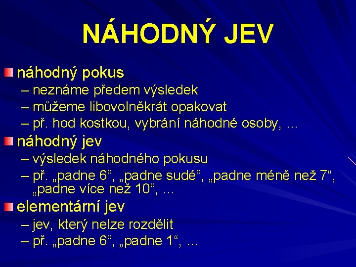 NÁHODNÝ JEV náhodný pokus – neznáme předem výsledek – můžeme libovolněkrát opakovat – př.