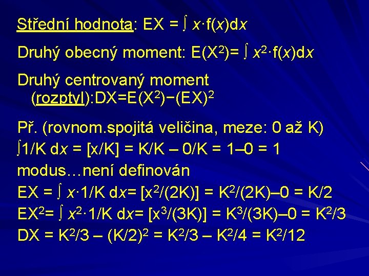 Střední hodnota: EX = x·f(x)dx Druhý obecný moment: E(X 2)= x 2·f(x)dx Druhý centrovaný