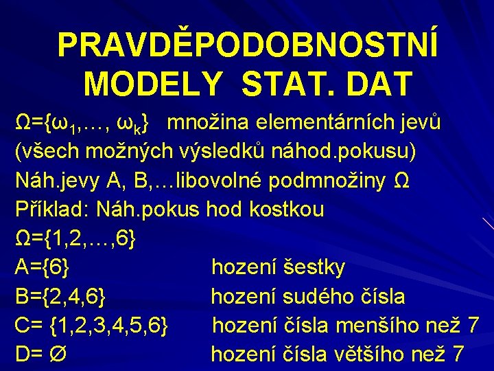 PRAVDĚPODOBNOSTNÍ MODELY STAT. DAT Ω={ω1, …, ωk} množina elementárních jevů (všech možných výsledků náhod.