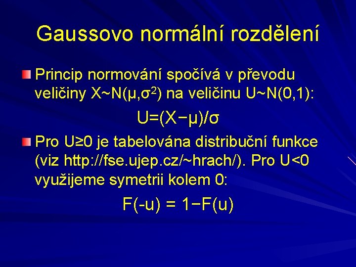 Gaussovo normální rozdělení Princip normování spočívá v převodu veličiny X~N(μ, σ2) na veličinu U~N(0,