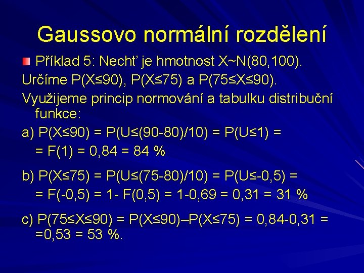 Gaussovo normální rozdělení Příklad 5: Nechť je hmotnost X~N(80, 100). Určíme P(X≤ 90), P(X≤