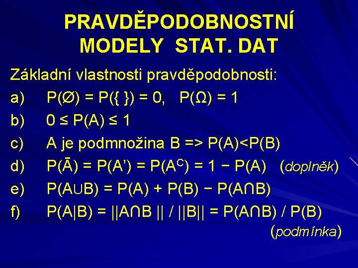 PRAVDĚPODOBNOSTNÍ MODELY STAT. DAT Základní vlastnosti pravděpodobnosti: a) P(Ø) = P({ }) = 0,