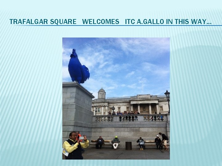 TRAFALGAR SQUARE WELCOMES ITC A. GALLO IN THIS WAY… 