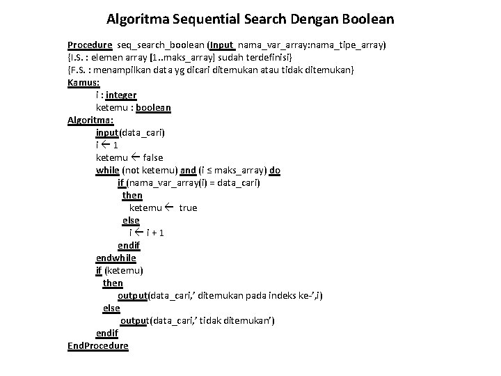 Algoritma Sequential Search Dengan Boolean Procedure seq_search_boolean (Input nama_var_array: nama_tipe_array) {I. S. : elemen