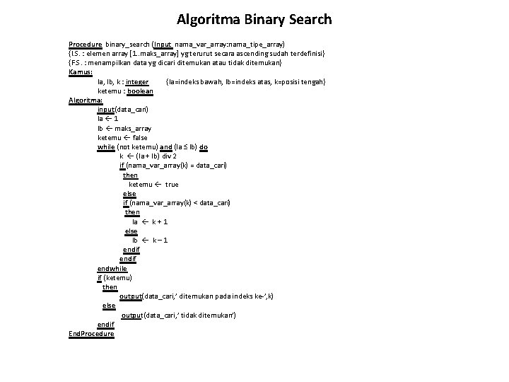 Algoritma Binary Search Procedure binary_search (Input nama_var_array: nama_tipe_array) {I. S. : elemen array [1.