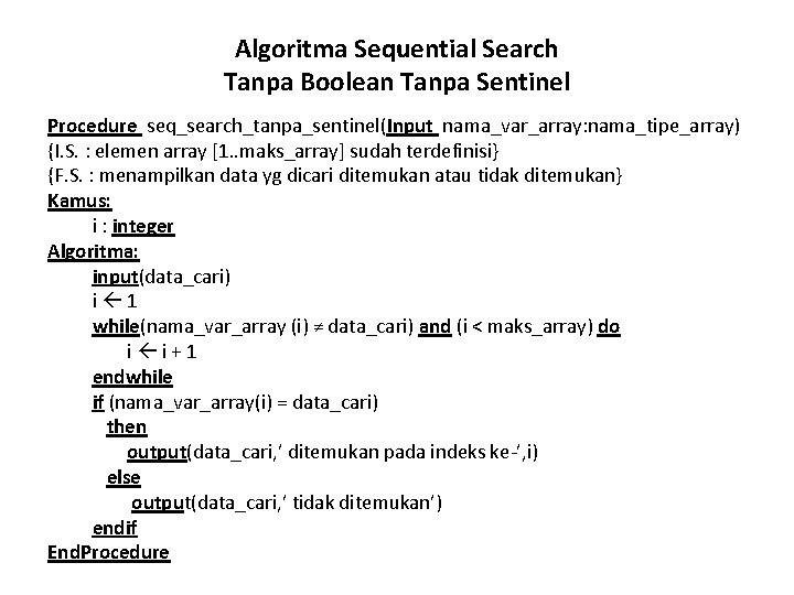 Algoritma Sequential Search Tanpa Boolean Tanpa Sentinel Procedure seq_search_tanpa_sentinel(Input nama_var_array: nama_tipe_array) {I. S. :