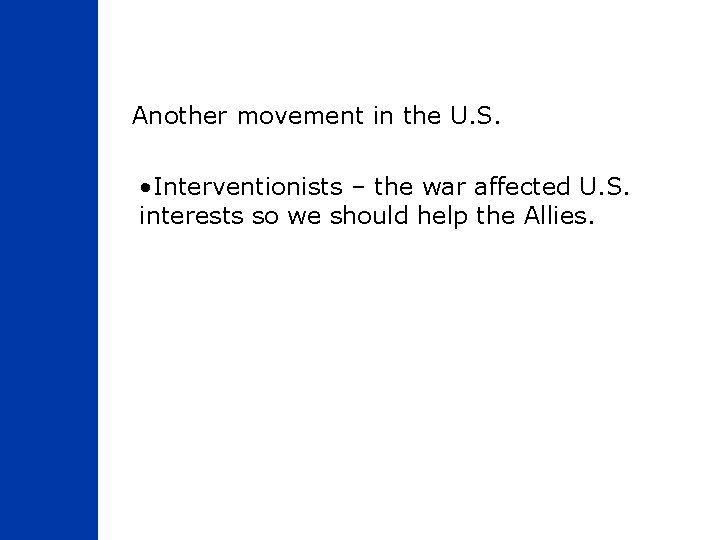 Another movement in the U. S. • Interventionists – the war affected U. S.