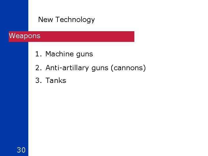New Technology Weapons 1. Machine guns 2. Anti-artillary guns (cannons) 3. Tanks 30 