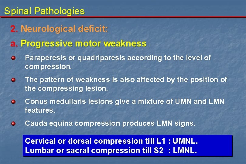 Spinal Pathologies 2. Neurological deficit: a. Progressive motor weakness Paraperesis or quadriparesis according to