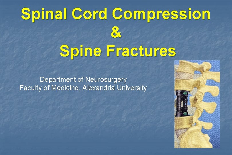 Spinal Cord Compression & Spine Fractures Department of Neurosurgery Faculty of Medicine, Alexandria University