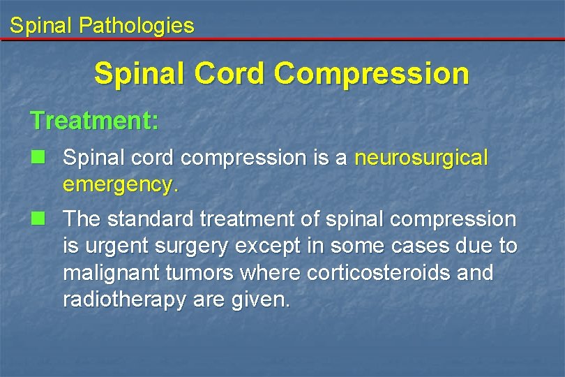Spinal Pathologies Spinal Cord Compression Treatment: n Spinal cord compression is a neurosurgical emergency.