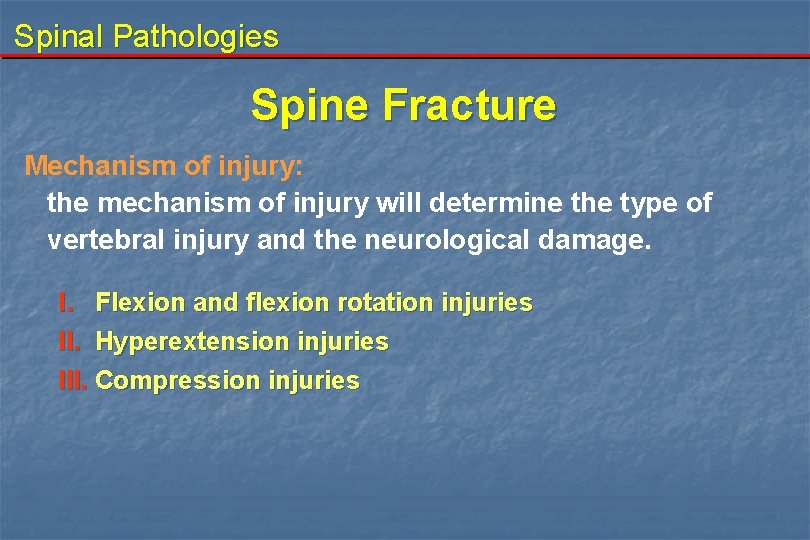 Spinal Pathologies Spine Fracture Mechanism of injury: the mechanism of injury will determine the