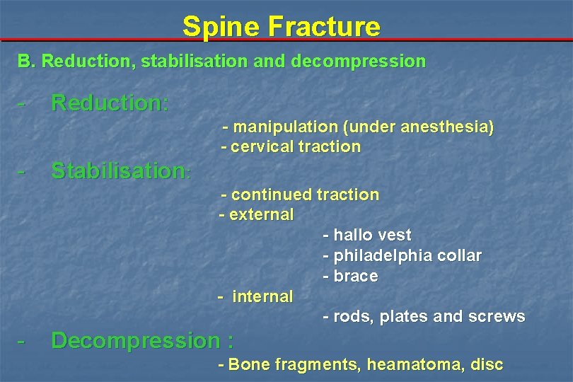 Spine Fracture B. Reduction, stabilisation and decompression - Reduction: - manipulation (under anesthesia) -