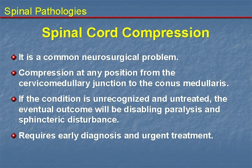 Spinal Pathologies Spinal Cord Compression It is a common neurosurgical problem. Compression at any