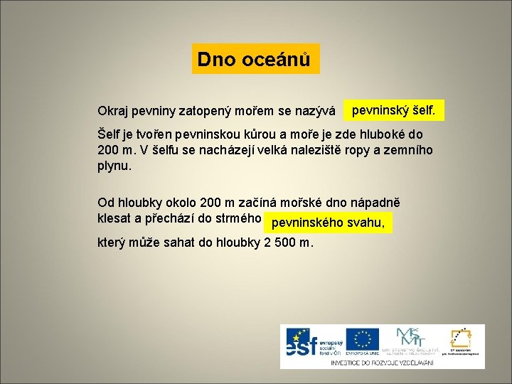 Dno oceánů Okraj pevniny zatopený mořem se nazývá pevninský šelf. Šelf je tvořen pevninskou