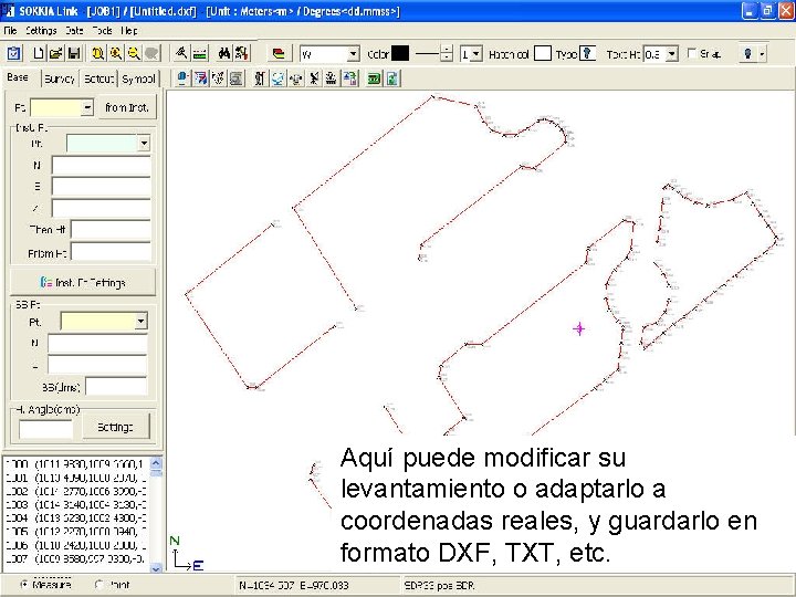 Aquí puede modificar su levantamiento o adaptarlo a coordenadas reales, y guardarlo en formato Aquí puede modificar su levantamiento o adaptarlo a coordenadas reales, y guardarlo en formato