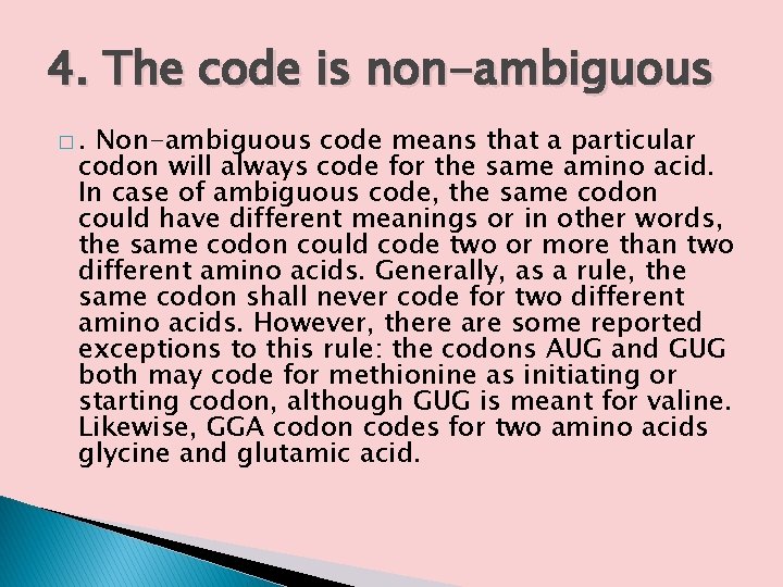 4. The code is non-ambiguous �. Non-ambiguous code means that a particular codon will