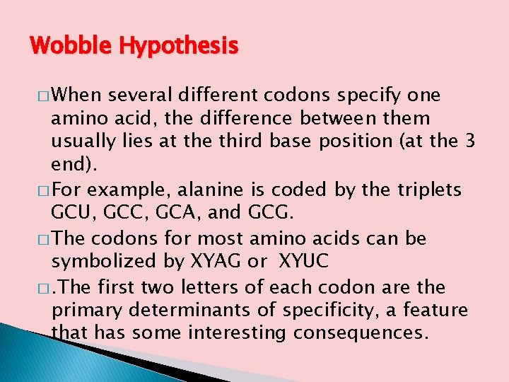 Wobble Hypothesis � When several different codons specify one amino acid, the difference between