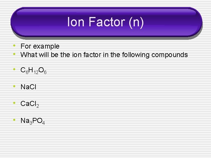 Ion Factor (n) • For example • What will be the ion factor in