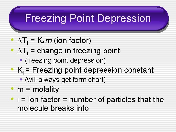 Freezing Point Depression • Tf = Kf m (ion factor) • Tf = change