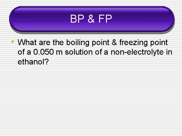 BP & FP • What are the boiling point & freezing point of a