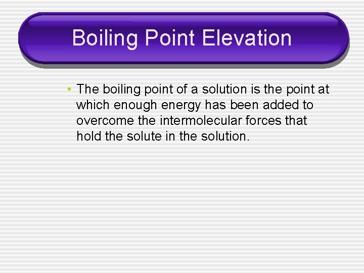 Boiling Point Elevation • The boiling point of a solution is the point at