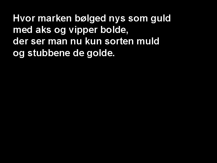 Hvor marken bølged nys som guld med aks og vipper bolde, der ser man