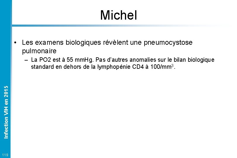 Michel • Les examens biologiques révèlent une pneumocystose pulmonaire Infection VIH en 2015 –