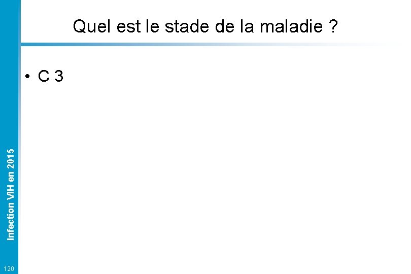 Quel est le stade de la maladie ? Infection VIH en 2015 • C