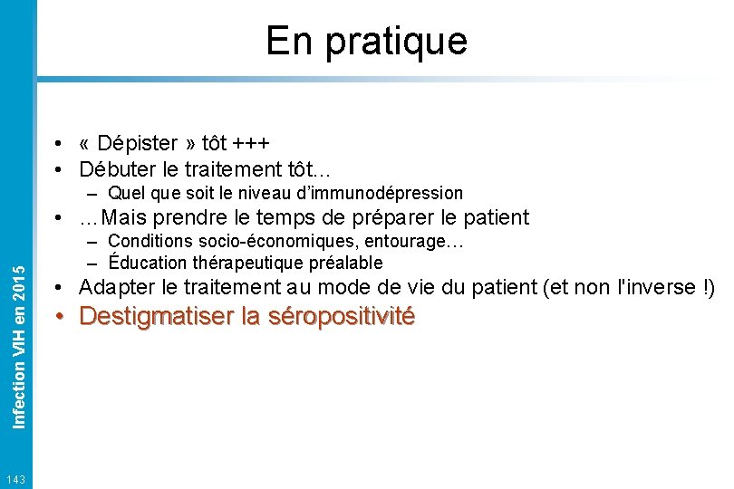 En pratique • « Dépister » tôt +++ • Débuter le traitement tôt… –