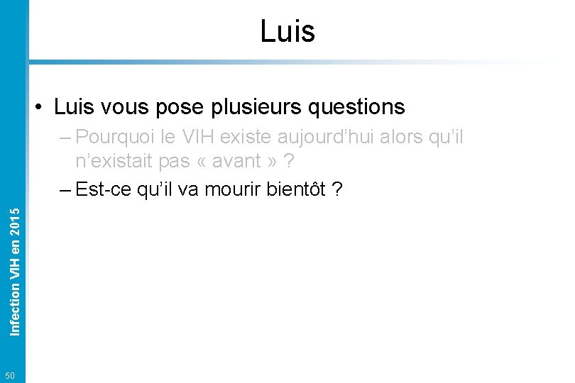 Luis • Luis vous pose plusieurs questions Infection VIH en 2015 – Pourquoi le