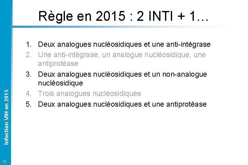 Infection VIH en 2015 Règle en 2015 : 2 INTI + 1… 76 1.