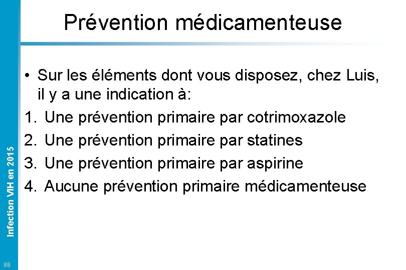 Infection VIH en 2015 Prévention médicamenteuse 88 • Sur les éléments dont vous disposez,