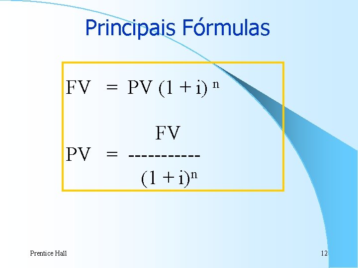 Principais Fórmulas FV = PV (1 + i) n FV PV = -----(1 + Principais Fórmulas FV = PV (1 + i) n FV PV = -----(1 +