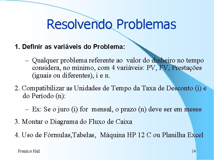 Resolvendo Problemas 1. Definir as variáveis do Problema: – Qualquer problema referente ao valor Resolvendo Problemas 1. Definir as variáveis do Problema: – Qualquer problema referente ao valor