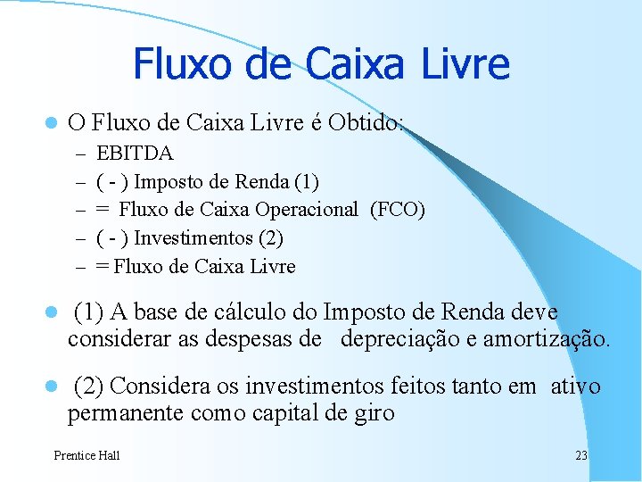 Fluxo de Caixa Livre l O Fluxo de Caixa Livre é Obtido: – – Fluxo de Caixa Livre l O Fluxo de Caixa Livre é Obtido: – –