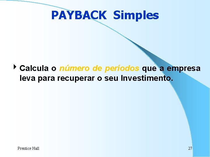 PAYBACK Simples 4 Calcula o número de períodos que a empresa leva para recuperar PAYBACK Simples 4 Calcula o número de períodos que a empresa leva para recuperar