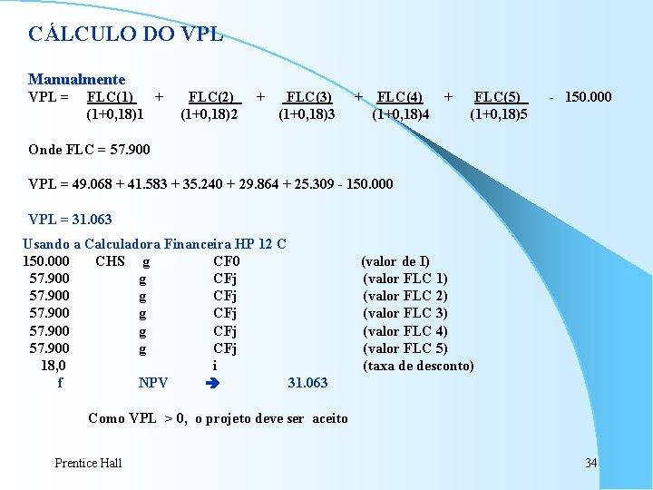 CÁLCULO DO VPL Manualmente VPL = FLC(1) + (1+0, 18)1 FLC(2) (1+0, 18)2 + CÁLCULO DO VPL Manualmente VPL = FLC(1) + (1+0, 18)1 FLC(2) (1+0, 18)2 +