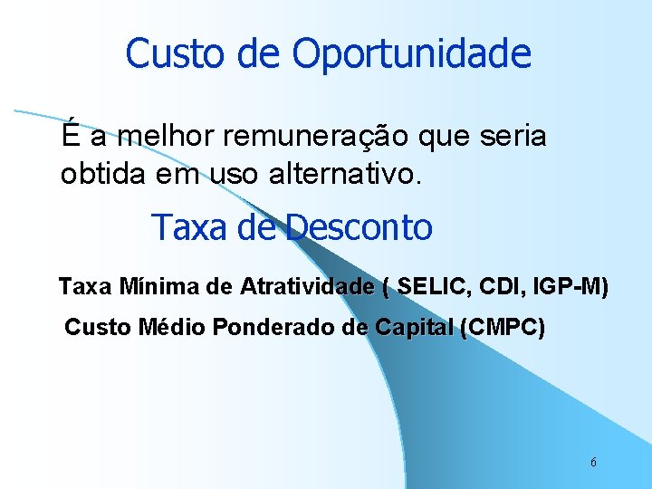 Custo de Oportunidade É a melhor remuneração que seria obtida em uso alternativo. Taxa Custo de Oportunidade É a melhor remuneração que seria obtida em uso alternativo. Taxa