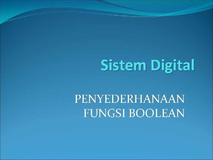 Sistem Digital PENYEDERHANAAN FUNGSI BOOLEAN 