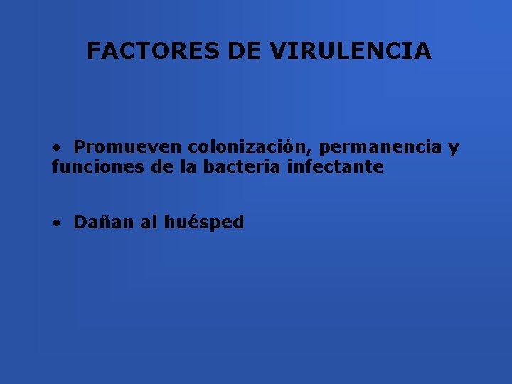FACTORES DE VIRULENCIA • Promueven colonización, permanencia y funciones de la bacteria infectante •