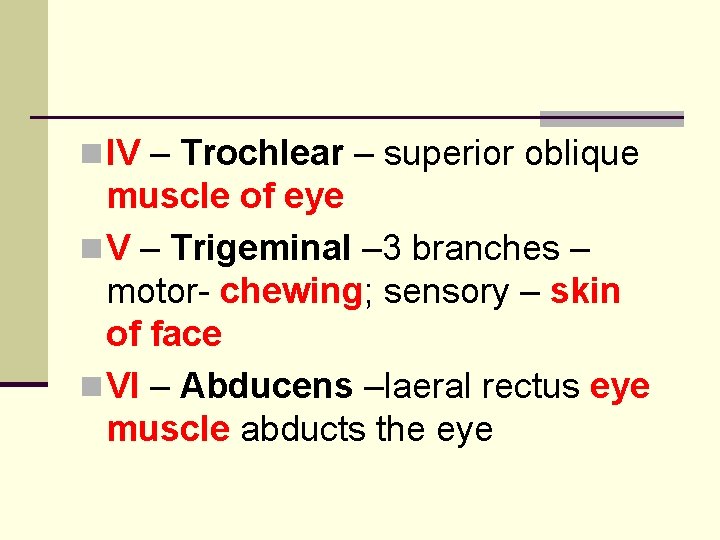 n IV – Trochlear – superior oblique muscle of eye n V – Trigeminal