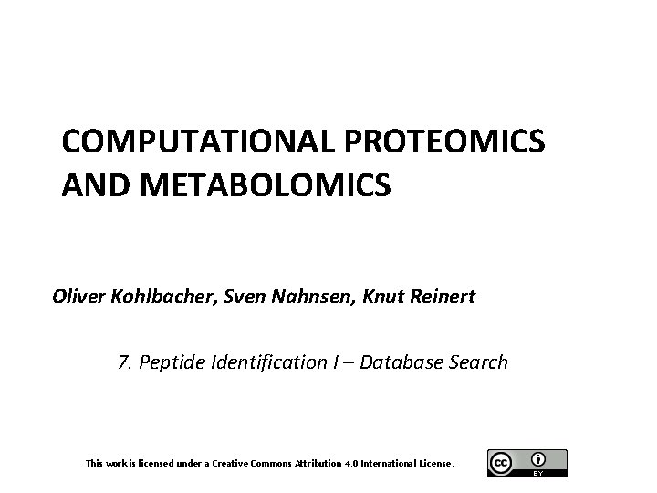 COMPUTATIONAL PROTEOMICS AND METABOLOMICS Oliver Kohlbacher, Sven Nahnsen, Knut Reinert 7. Peptide Identification I