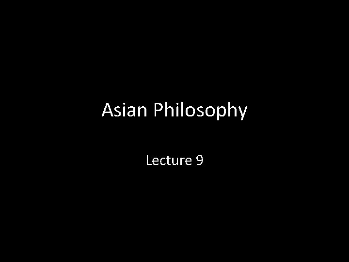 Asian Philosophy Lecture 9 Asian Philosophy Lecture 9