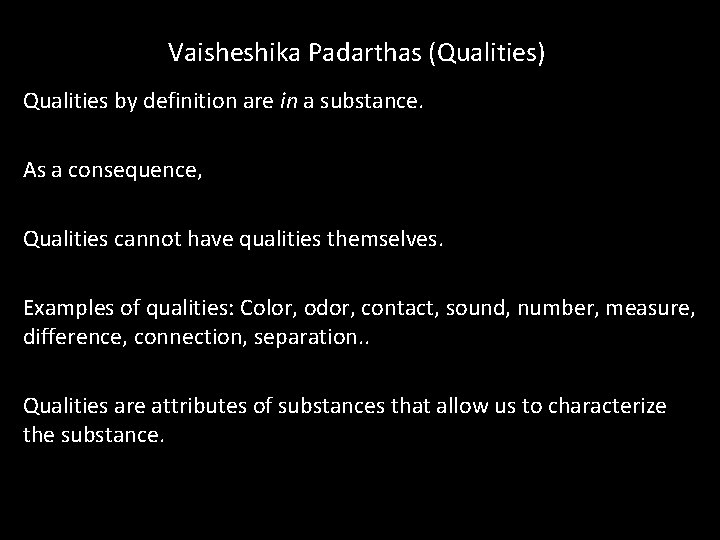 Vaisheshika Padarthas (Qualities) Qualities by definition are in a substance. As a consequence, Qualities Vaisheshika Padarthas (Qualities) Qualities by definition are in a substance. As a consequence, Qualities