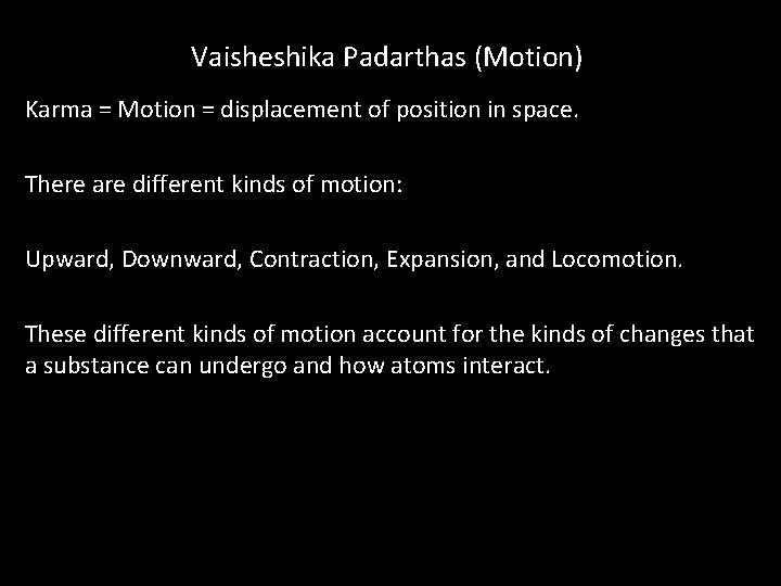 Vaisheshika Padarthas (Motion) Karma = Motion = displacement of position in space. There are Vaisheshika Padarthas (Motion) Karma = Motion = displacement of position in space. There are
