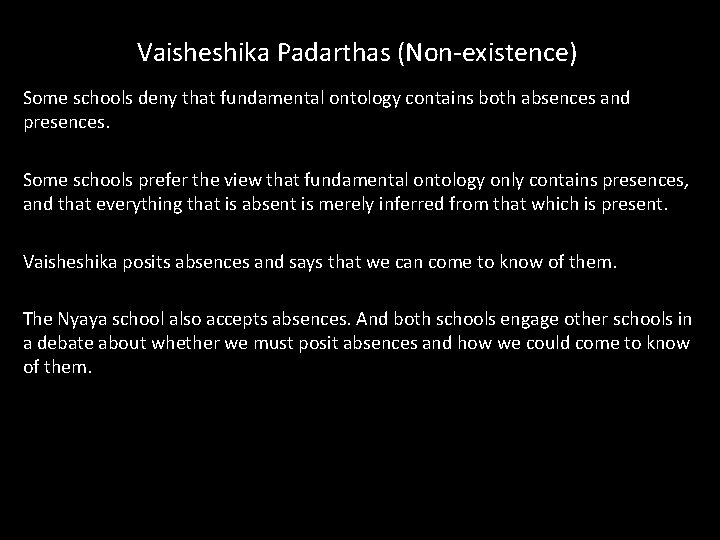 Vaisheshika Padarthas (Non-existence) Some schools deny that fundamental ontology contains both absences and presences. Vaisheshika Padarthas (Non-existence) Some schools deny that fundamental ontology contains both absences and presences.