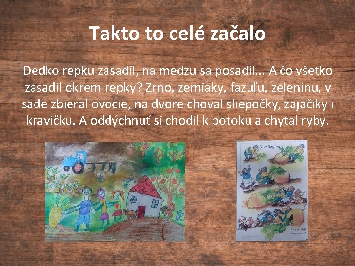 Takto to celé začalo Dedko repku zasadil, na medzu sa posadil. . . A